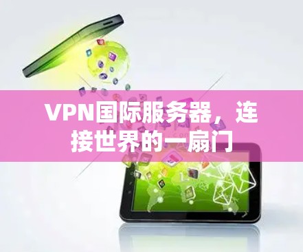 VPN国际服务器，连接世界的一扇门