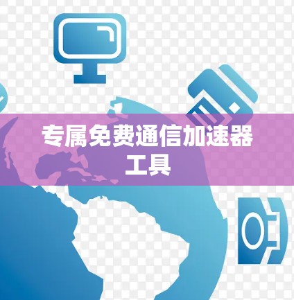 专属免费通信加速器工具