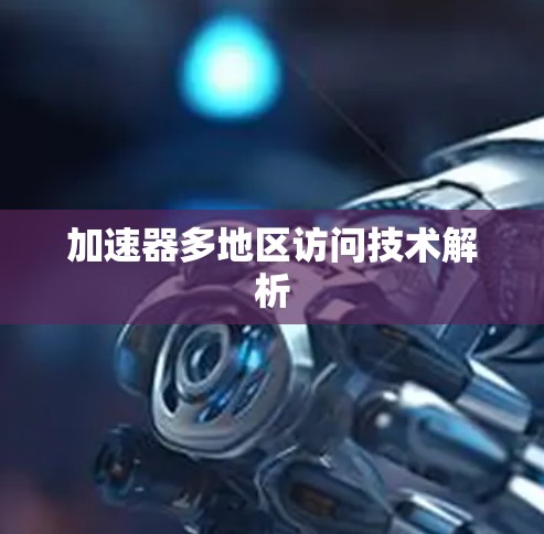 加速器多地区访问技术解析