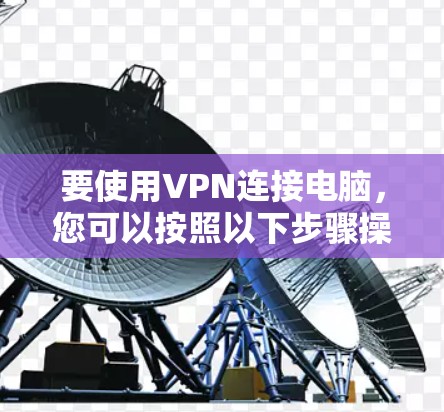 要使用VPN连接电脑，您可以按照以下步骤操作