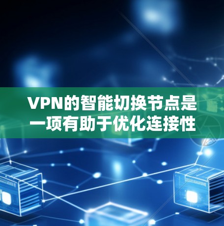 VPN的智能切换节点是一项有助于优化连接性能和安全的功能。以下是对这一功能的详细分析