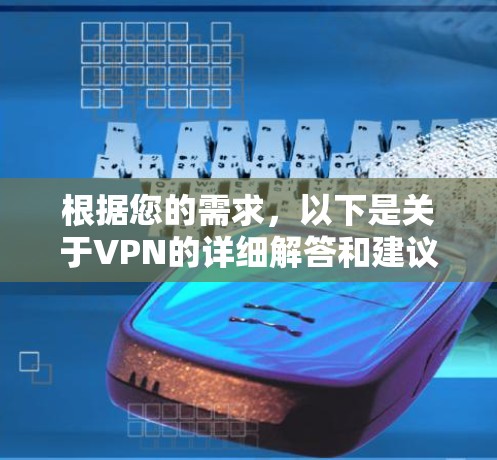 根据您的需求，以下是关于VPN的详细解答和建议