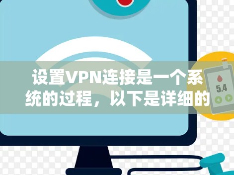 设置VPN连接是一个系统的过程，以下是详细的步骤指南，帮助您顺利完成配置