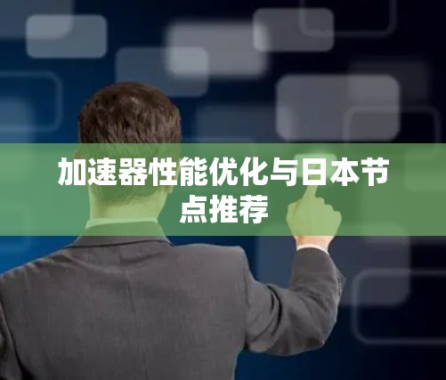 加速器性能优化与日本节点推荐