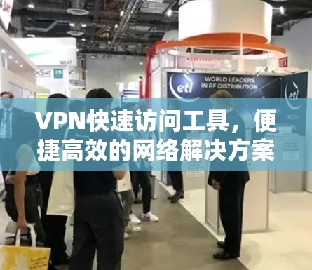 VPN快速访问工具，便捷高效的网络解决方案