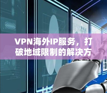 VPN海外IP服务，打破地域限制的解决方案
