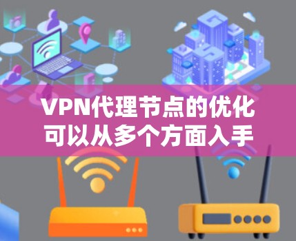 VPN代理节点的优化可以从多个方面入手，以提升性能、稳定性和安全性。以下是一些常见的优化方法和建议