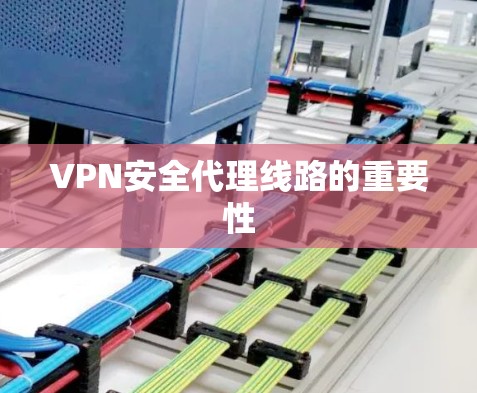 VPN安全代理线路的重要性