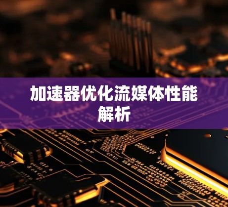 加速器优化流媒体性能解析
