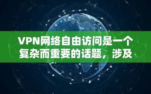 VPN网络自由访问是一个复杂而重要的话题，涉及技术、安全、合规和用户体验等多个方面。以下是对VPN网络自由访问的详细分析