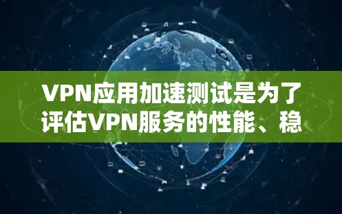 VPN应用加速测试是为了评估VPN服务的性能、稳定性以及是否符合用户需求的关键步骤。以下是一些常见的测试方法和工具，可以帮助你全面测试VPN应用的加速效果