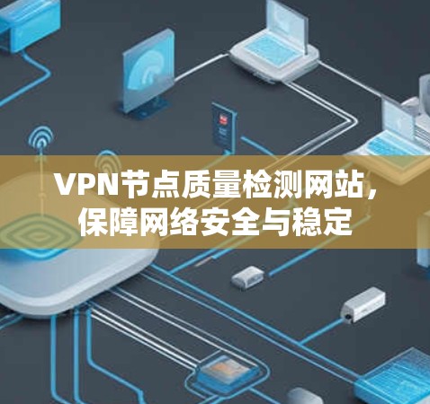 VPN节点质量检测网站，保障网络安全与稳定