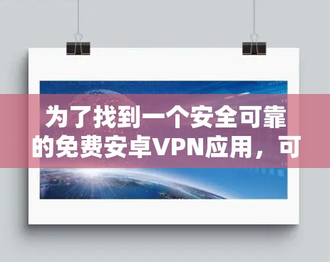 为了找到一个安全可靠的免费安卓VPN应用，可以按照以下步骤进行