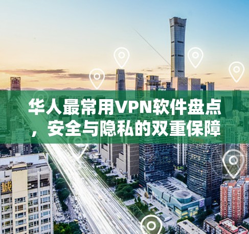 华人最常用VPN软件盘点，安全与隐私的双重保障
