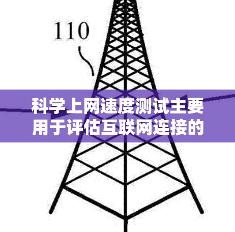 科学上网速度测试主要用于评估互联网连接的性能，确保数据传输的质量和稳定性。以下是测试科学上网速度的常用方法和工具