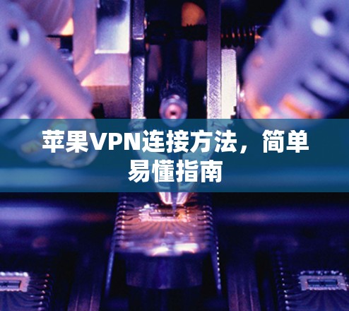 苹果VPN连接方法，简单易懂指南