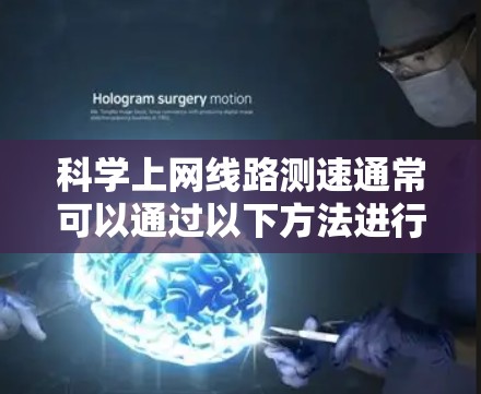 科学上网线路测速通常可以通过以下方法进行