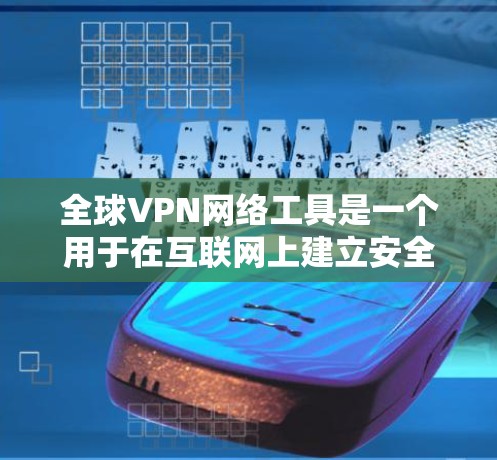 全球VPN网络工具是一个用于在互联网上建立安全连接的技术，允许用户通过安全的虚拟专用网络访问互联网资源。以下是关于全球VPN的详细分析