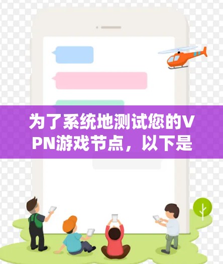 为了系统地测试您的VPN游戏节点，以下是一份详细的测试计划和步骤指南