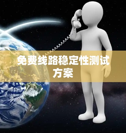 免费线路稳定性测试方案