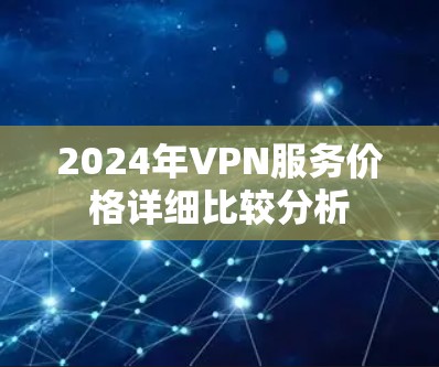 2024年VPN服务价格详细比较分析