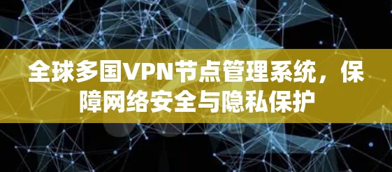 全球多国VPN节点管理系统，保障网络安全与隐私保护