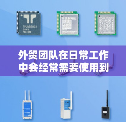外贸团队在日常工作中会经常需要使用到各种网络工具来提升效率和协作。以下是一些常用的外贸团队网络工具，您可以根据具体需求选择合适的工具