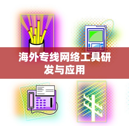 海外专线网络工具研发与应用