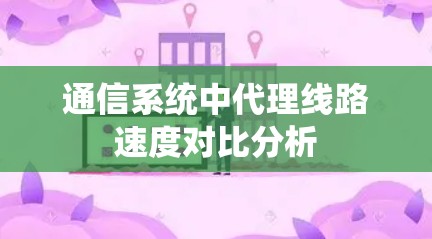 通信系统中代理线路速度对比分析