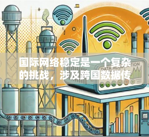 国际网络稳定是一个复杂的挑战，涉及跨国数据传输、网络安全和性能优化等多个方面。以下是一些常用的国际网络稳定工具和技术