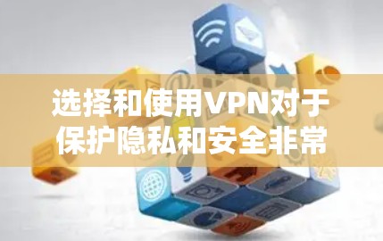 选择和使用VPN对于保护隐私和安全非常重要，尤其是在公共网络环境下。以下是对VPN使用的详细分析和步骤指南