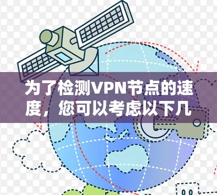 为了检测VPN节点的速度，您可以考虑以下几种工具和方法