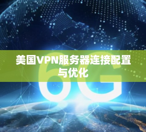 美国VPN服务器连接配置与优化
