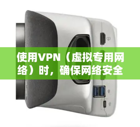 使用VPN（虚拟专用网络）时，确保网络安全是非常重要的。以下是一些安全浏览的方法和建议，帮助你更安全地使用VPN