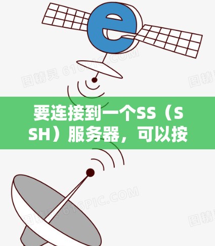 要连接到一个SS（SSH）服务器，可以按照以下步骤进行操作。SS通常指的是Secure Shell（SSH）是一种常用的网络协议，用于安全地访问远程计算机