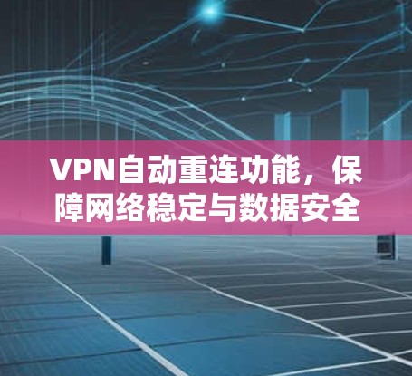 VPN自动重连功能，保障网络稳定与数据安全