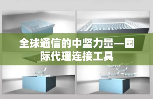 全球通信的中坚力量—国际代理连接工具