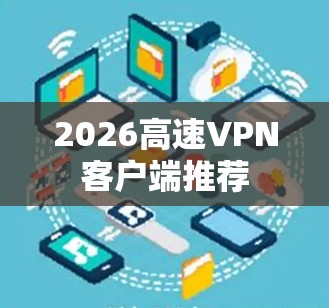 2026高速VPN客户端推荐