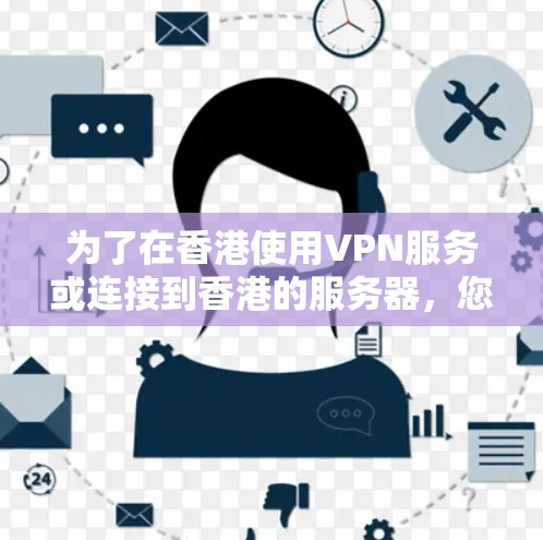 为了在香港使用VPN服务或连接到香港的服务器，您可以选择以下几种方法和工具。请注意，使用VPN服务时需遵守相关法律法规，确保其合法性和安全性