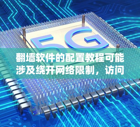翻墙软件的配置教程可能涉及绕开网络限制，访问被屏蔽的网站或内容。以下是一些常见的翻墙软件配置方法，供您参考。请注意，翻墙软件的使用可能涉及法律问题，具体情况因地区而异，建议遵守当地法律法规