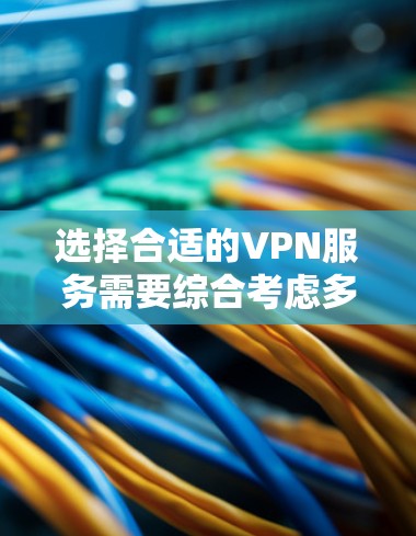 选择合适的VPN服务需要综合考虑多个方面，以下是几家知名VPN服务的功能对比
