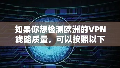 如果你想检测欧洲的VPN线路质量，可以按照以下步骤进行