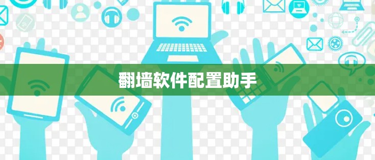翻墙软件配置助手