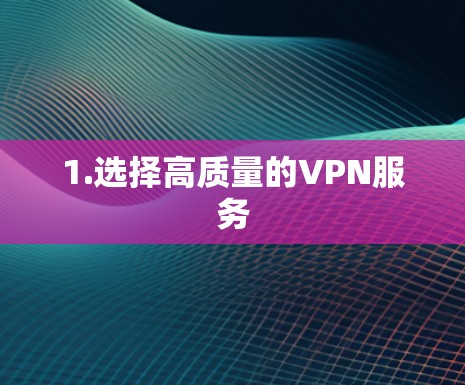 1.选择高质量的VPN服务