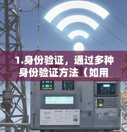 1.身份验证，通过多种身份验证方法（如用户名密码、多因素认证、生物识别等）确认用户身份