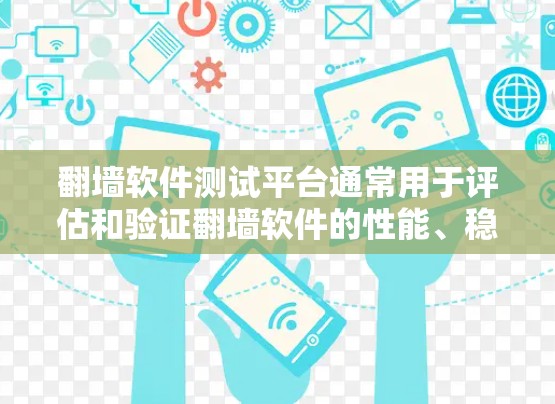 翻墙软件测试平台通常用于评估和验证翻墙软件的性能、稳定性和安全性。这些平台可能包括硬件设备、软件工具或网络环境，旨在模拟各种网络条件，测试翻墙软件的表现