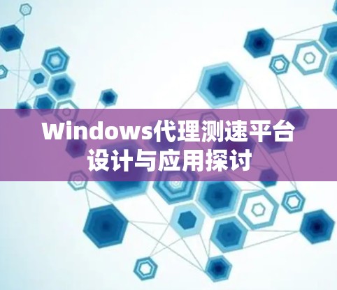 Windows代理测速平台设计与应用探讨