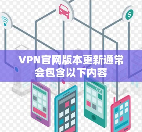 VPN官网版本更新通常会包含以下内容