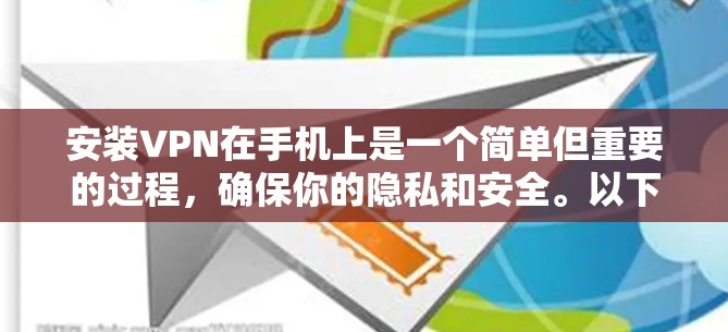 安装VPN在手机上是一个简单但重要的过程，确保你的隐私和安全。以下是详细的步骤指南