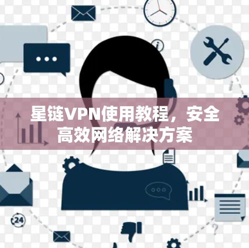 星链VPN使用教程，安全高效网络解决方案